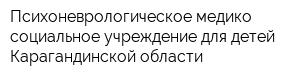 Психоневрологическое медико-социальное учреждение для детей Карагандинской области