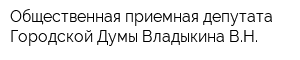 Общественная приемная депутата Городской Думы Владыкина ВН