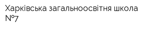 Харківська загальноосвітня школа  7