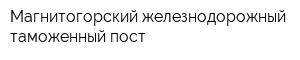 Магнитогорский железнодорожный таможенный пост
