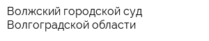 Волжский городской суд Волгоградской области