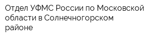 Отдел УФМС России по Московской области в Солнечногорском районе