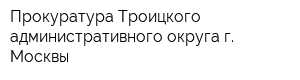 Прокуратура Троицкого административного округа г Москвы