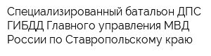 Специализированный батальон ДПС ГИБДД Главного управления МВД России по Ставропольскому краю