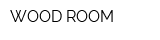 WOOD ROOM