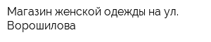 Магазин женской одежды на ул Ворошилова