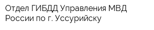 Отдел ГИБДД Управления МВД России по г Уссурийску