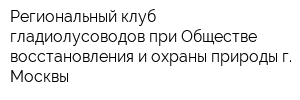 Региональный клуб гладиолусоводов при Обществе восстановления и охраны природы г Москвы