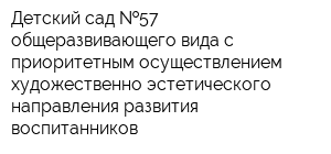 Детский сад  57 общеразвивающего вида с приоритетным осуществлением художественно-эстетического направления развития воспитанников