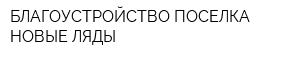 БЛАГОУСТРОЙСТВО ПОСЕЛКА НОВЫЕ ЛЯДЫ