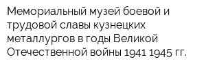Мемориальный музей боевой и трудовой славы кузнецких металлургов в годы Великой Отечественной войны 1941-1945 гг
