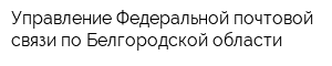 Управление Федеральной почтовой связи по Белгородской области