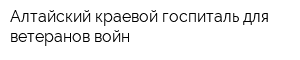 Алтайский краевой госпиталь для ветеранов войн