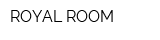 ROYAL ROOM