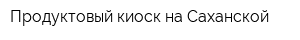 Продуктовый киоск на Саханской