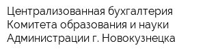 Централизованная бухгалтерия Комитета образования и науки Администрации г Новокузнецка