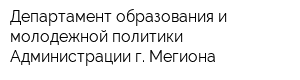 Департамент образования и молодежной политики Администрации г Мегиона