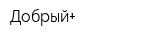 Добрый+