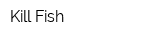 Kill Fish