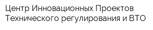 Центр Инновационных Проектов Технического регулирования и ВТО