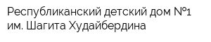 Республиканский детский дом  1 им Шагита Худайбердина