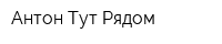 Антон Тут Рядом
