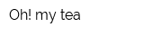 Oh! my tea