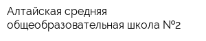 Алтайская средняя общеобразовательная школа  2
