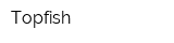 Topfish