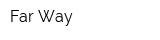 Far Way