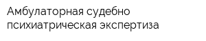 Амбулаторная судебно-психиатрическая экспертиза