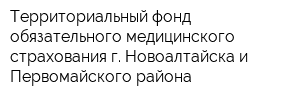 Территориальный фонд обязательного медицинского страхования г Новоалтайска и Первомайского района