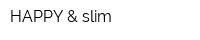 HAPPY & slim