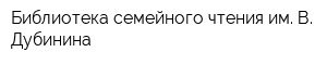 Библиотека семейного чтения им В Дубинина