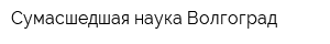 Сумасшедшая наука Волгоград