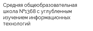 Средняя общеобразовательная школа  1368 с углубленным изучением информационных технологий