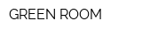 GREEN ROOM