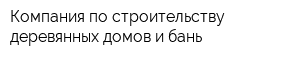 Компания по строительству деревянных домов и бань