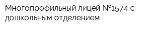 Многопрофильный лицей  1574 с дошкольным отделением