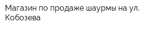 Магазин по продаже шаурмы на ул Кобозева