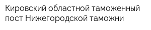 Кировский областной таможенный пост Нижегородской таможни