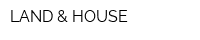 LAND & HOUSE