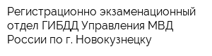 Регистрационно-экзаменационный отдел ГИБДД Управления МВД России по г Новокузнецку