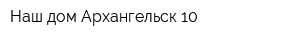 Наш дом-Архангельск 10