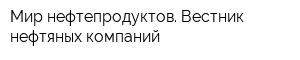 Мир нефтепродуктов Вестник нефтяных компаний