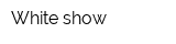 White show