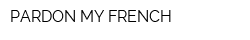 PARDON MY FRENCH