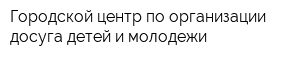 Городской центр по организации досуга детей и молодежи
