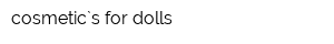 cosmetic`s for dolls