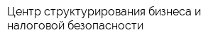 Центр структурирования бизнеса и налоговой безопасности